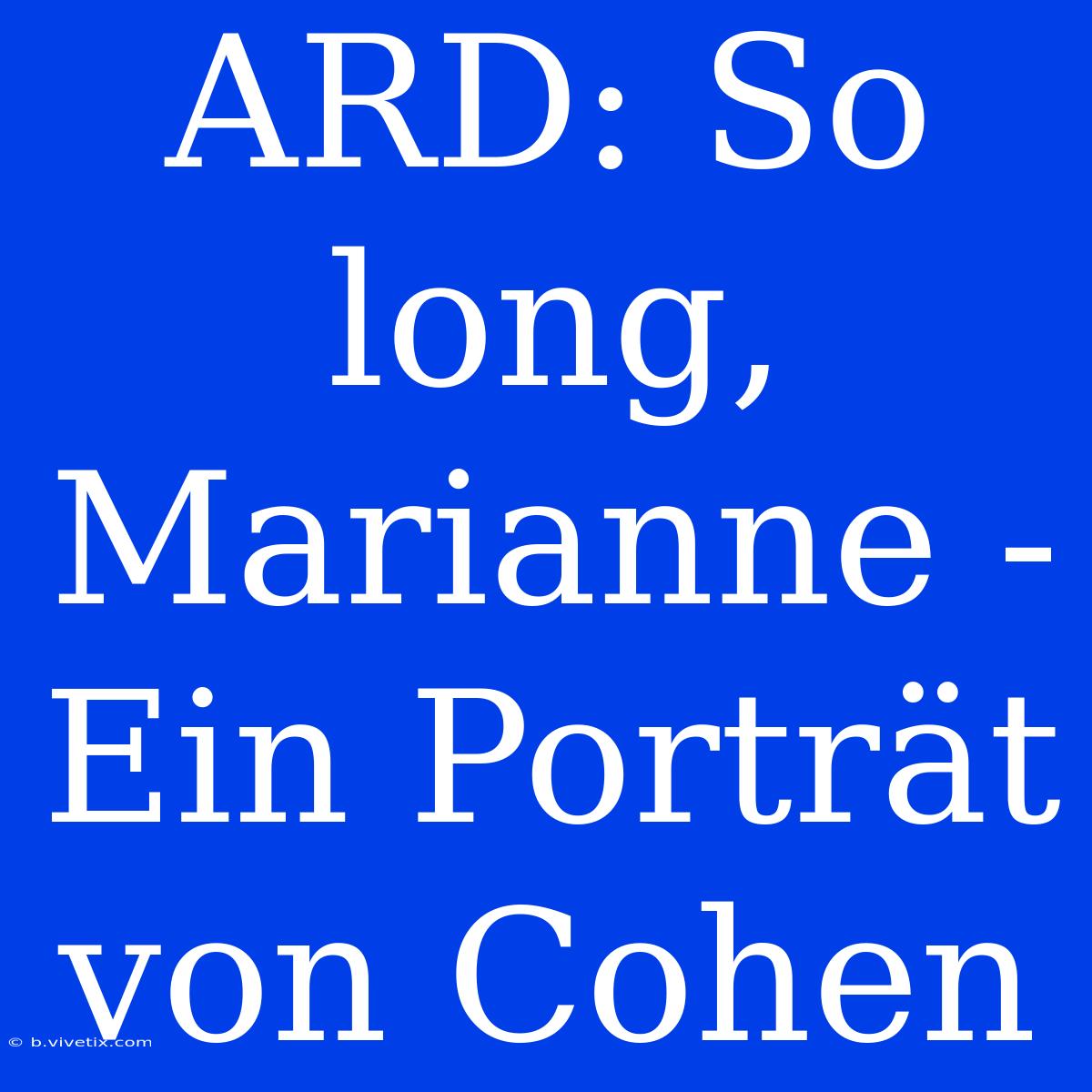 ARD: So Long, Marianne - Ein Porträt Von Cohen