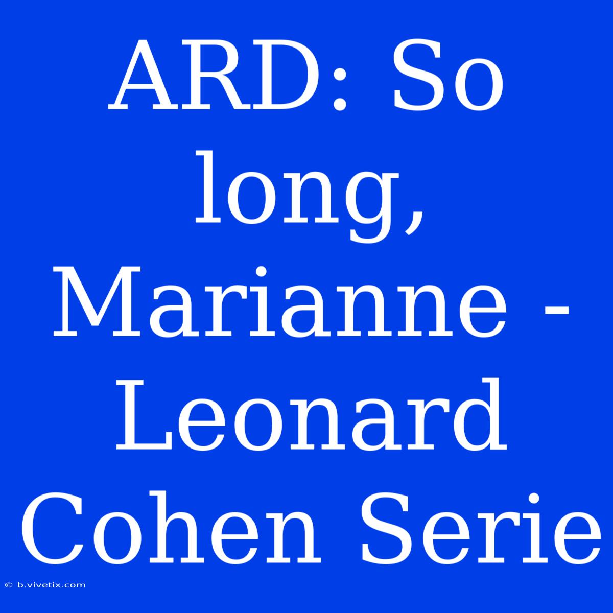 ARD: So Long, Marianne - Leonard Cohen Serie