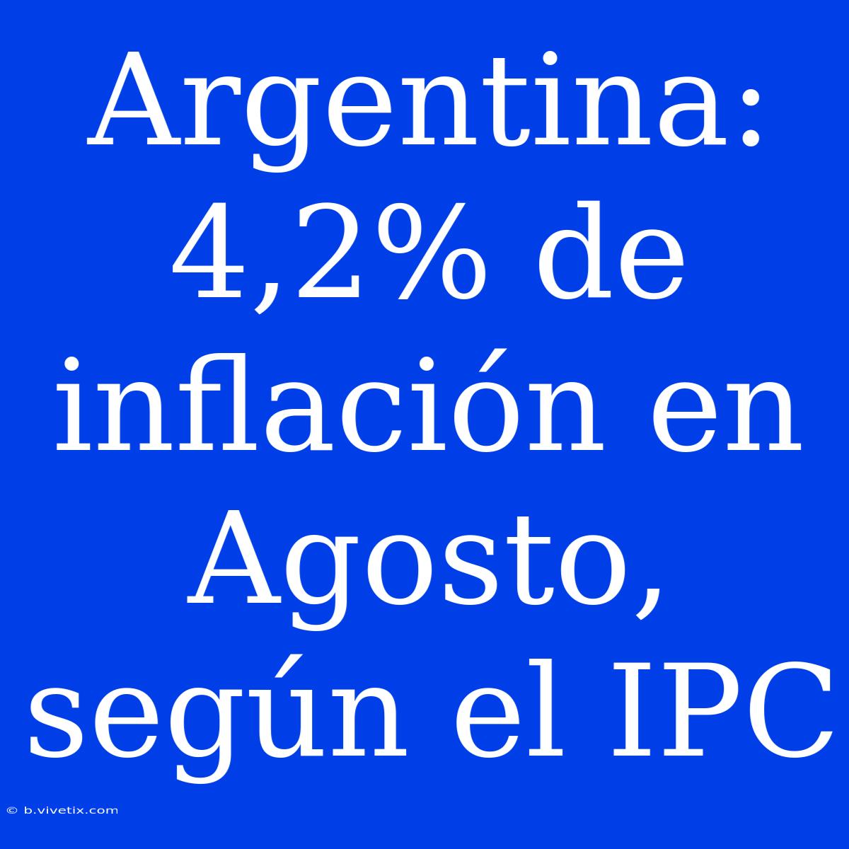 Argentina: 4,2% De Inflación En Agosto, Según El IPC 