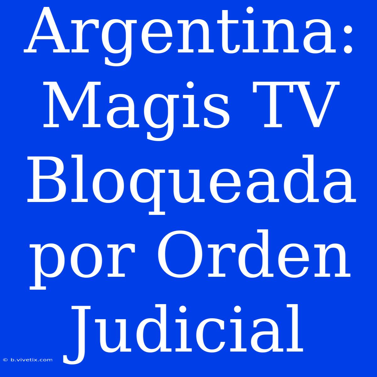 Argentina: Magis TV Bloqueada Por Orden Judicial