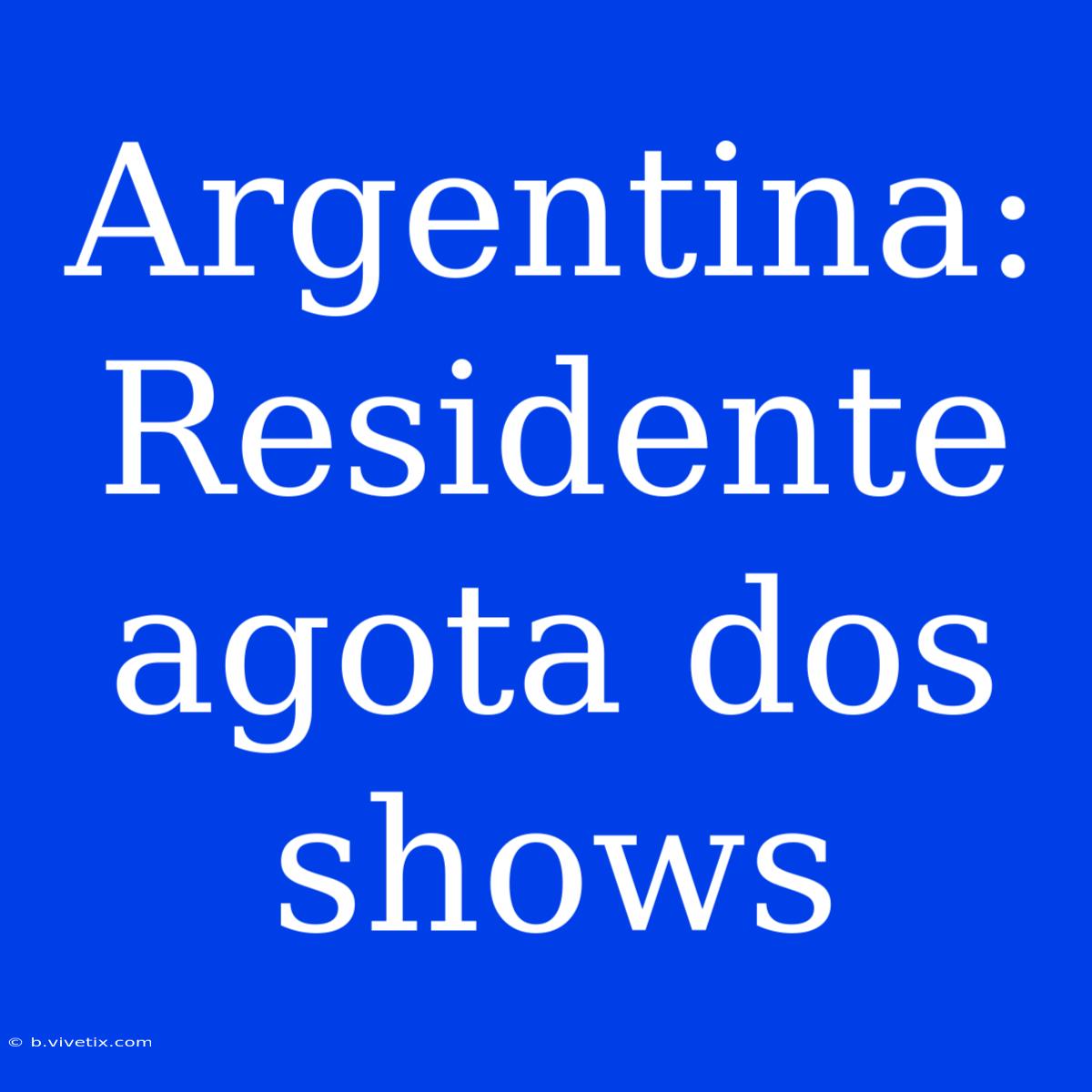 Argentina: Residente Agota Dos Shows