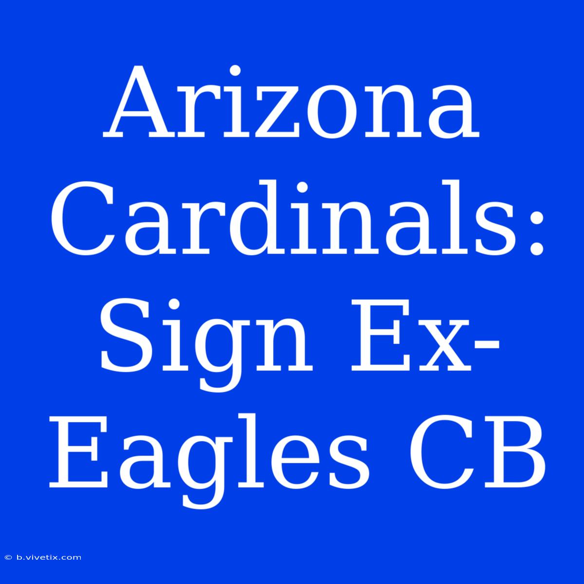 Arizona Cardinals: Sign Ex-Eagles CB