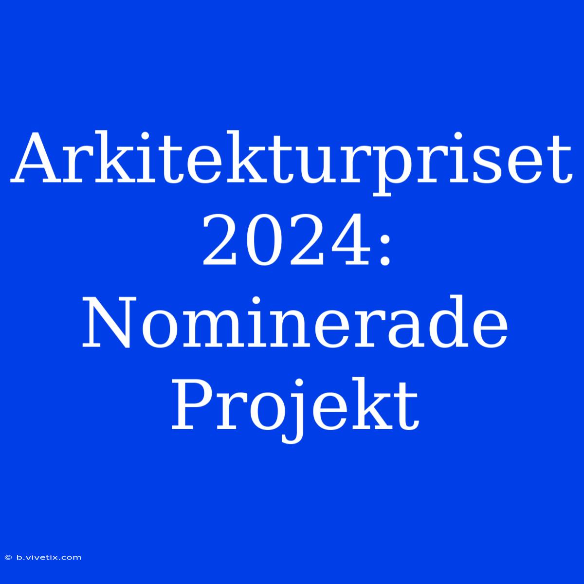 Arkitekturpriset 2024: Nominerade Projekt