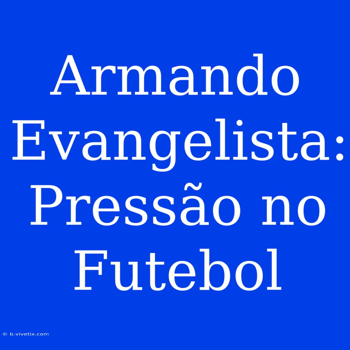 Armando Evangelista: Pressão No Futebol