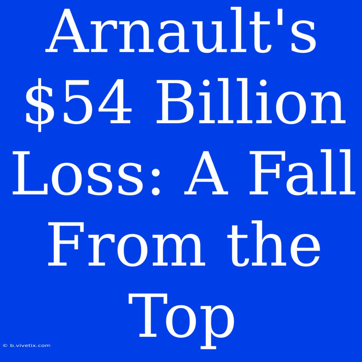 Arnault's $54 Billion Loss: A Fall From The Top 