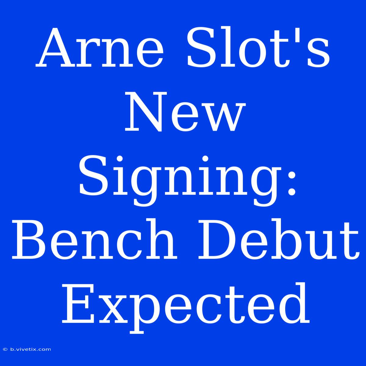 Arne Slot's New Signing: Bench Debut Expected