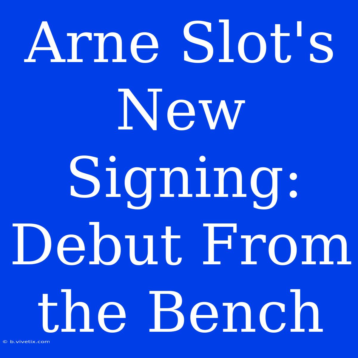 Arne Slot's New Signing: Debut From The Bench