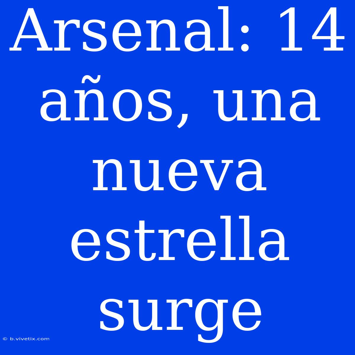 Arsenal: 14 Años, Una Nueva Estrella Surge