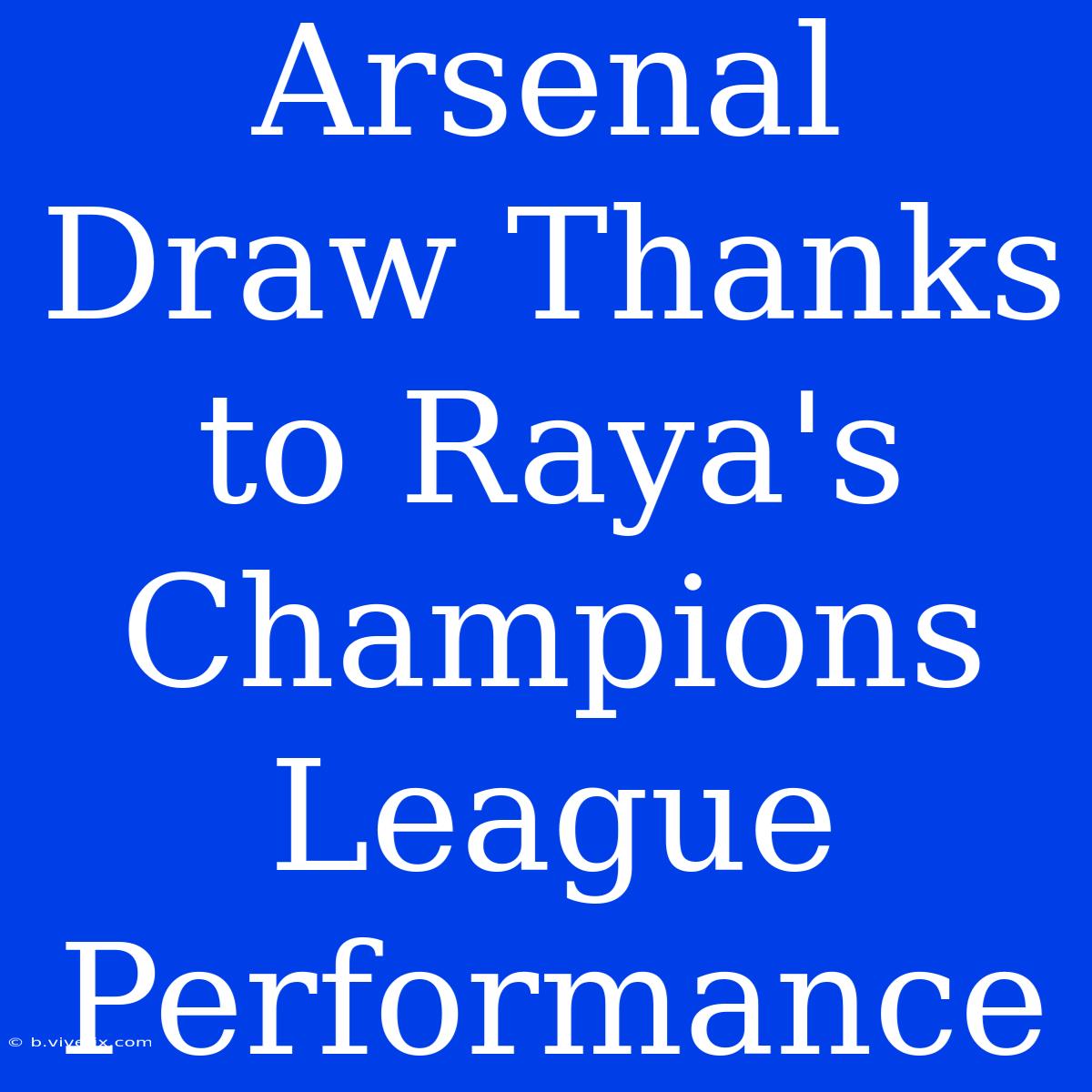 Arsenal Draw Thanks To Raya's Champions League Performance