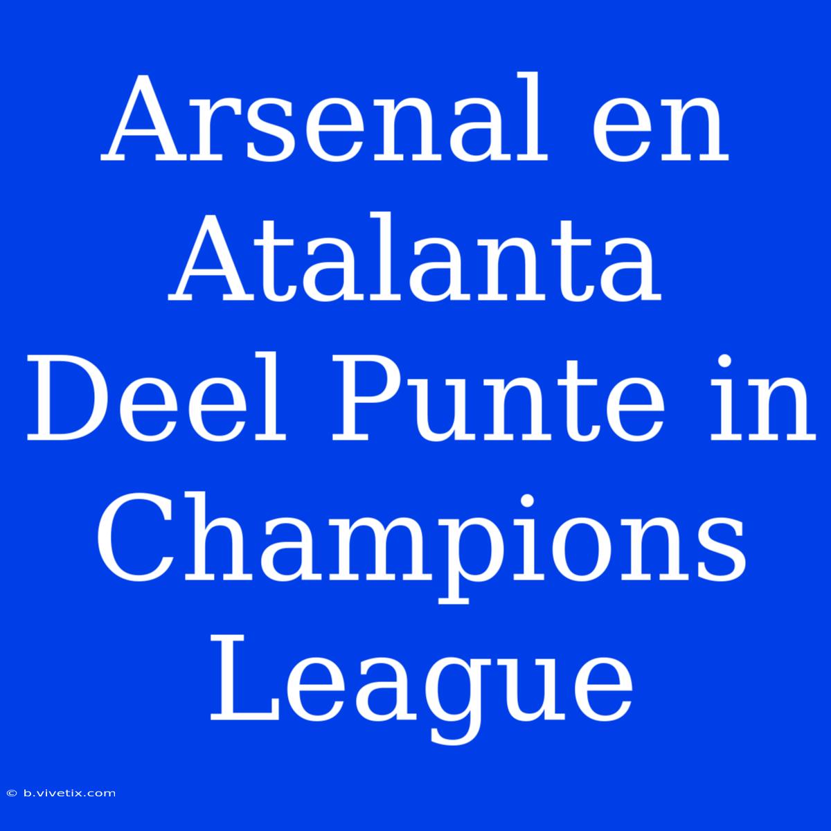 Arsenal En Atalanta Deel Punte In Champions League