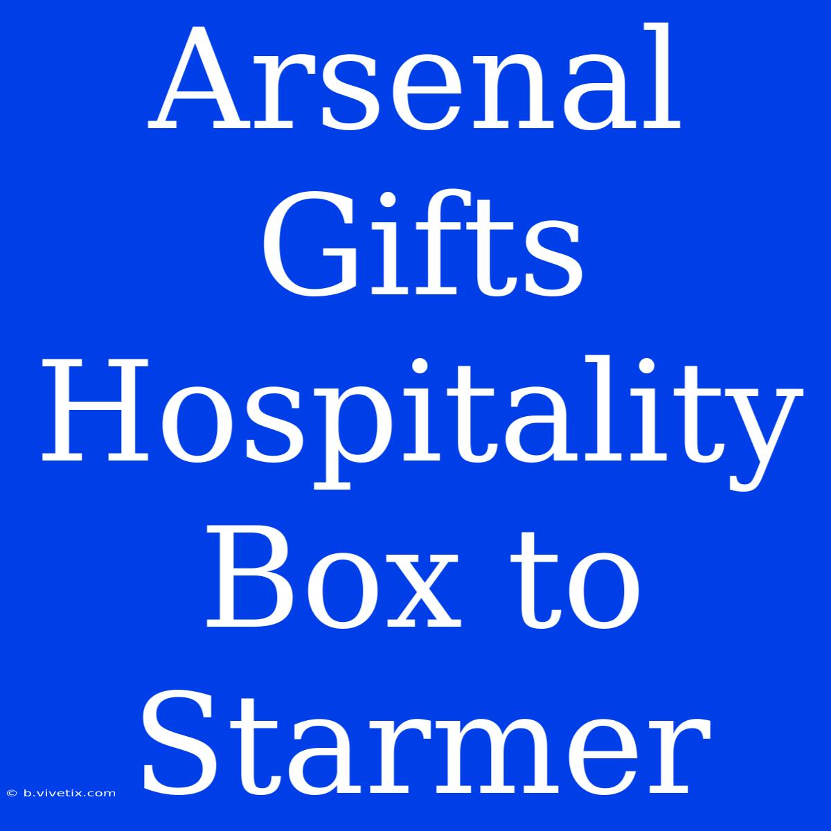 Arsenal Gifts Hospitality Box To Starmer