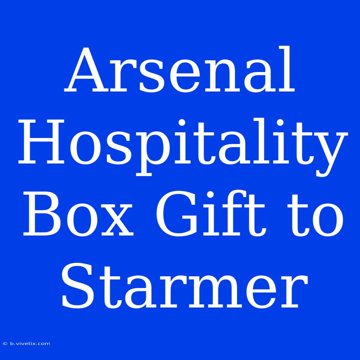 Arsenal Hospitality Box Gift To Starmer