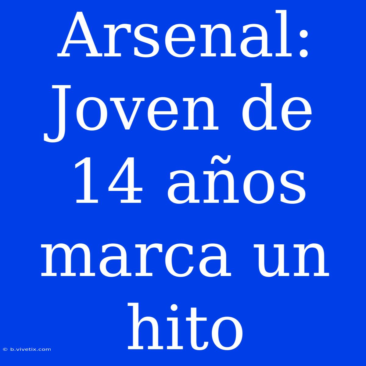 Arsenal: Joven De 14 Años Marca Un Hito