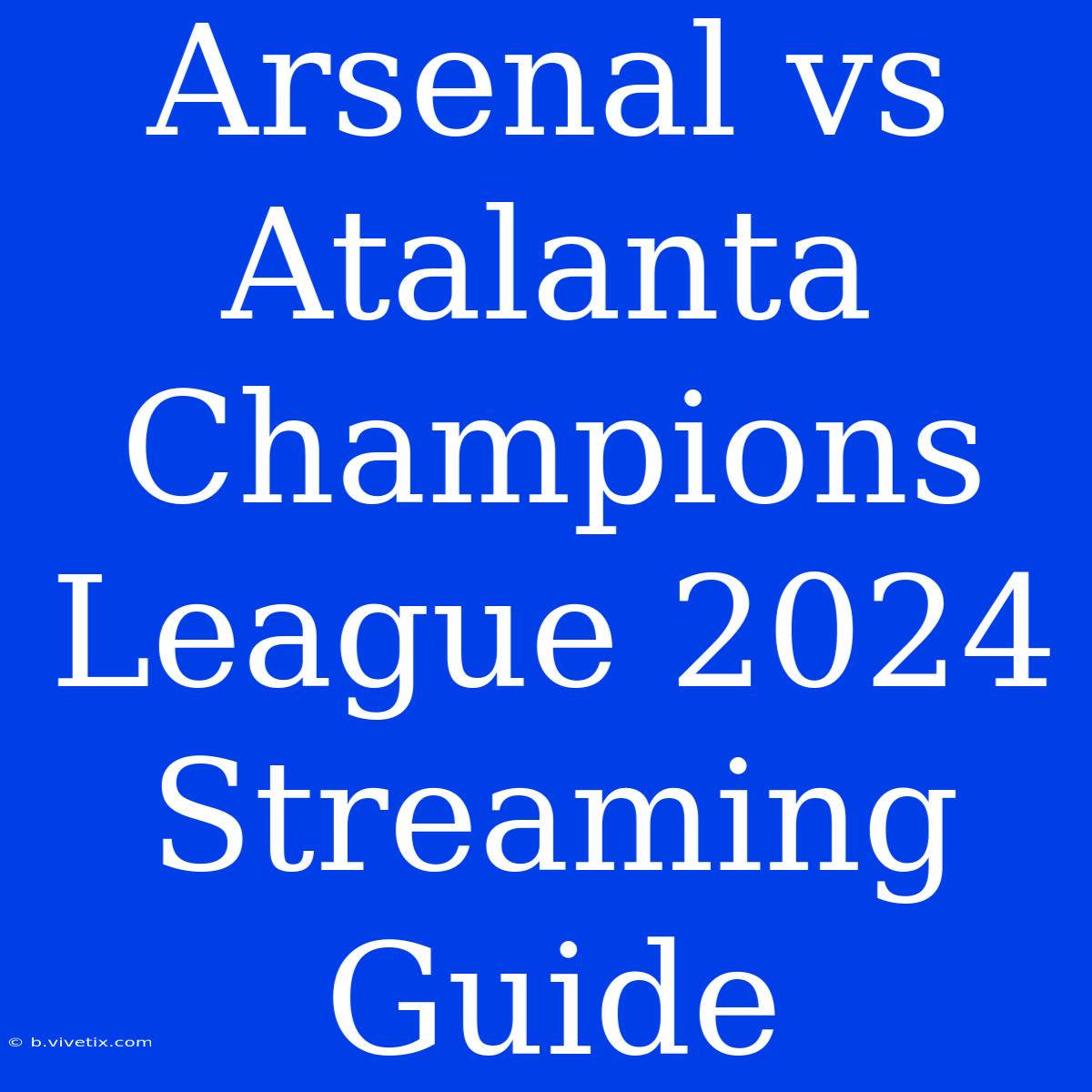 Arsenal Vs Atalanta Champions League 2024 Streaming Guide