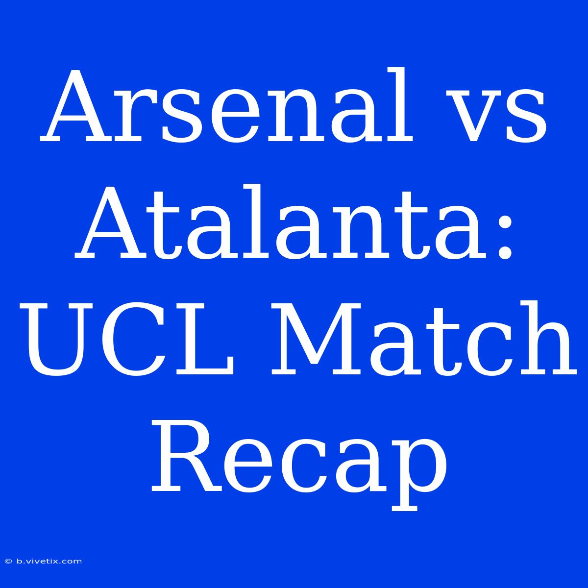 Arsenal Vs Atalanta: UCL Match Recap