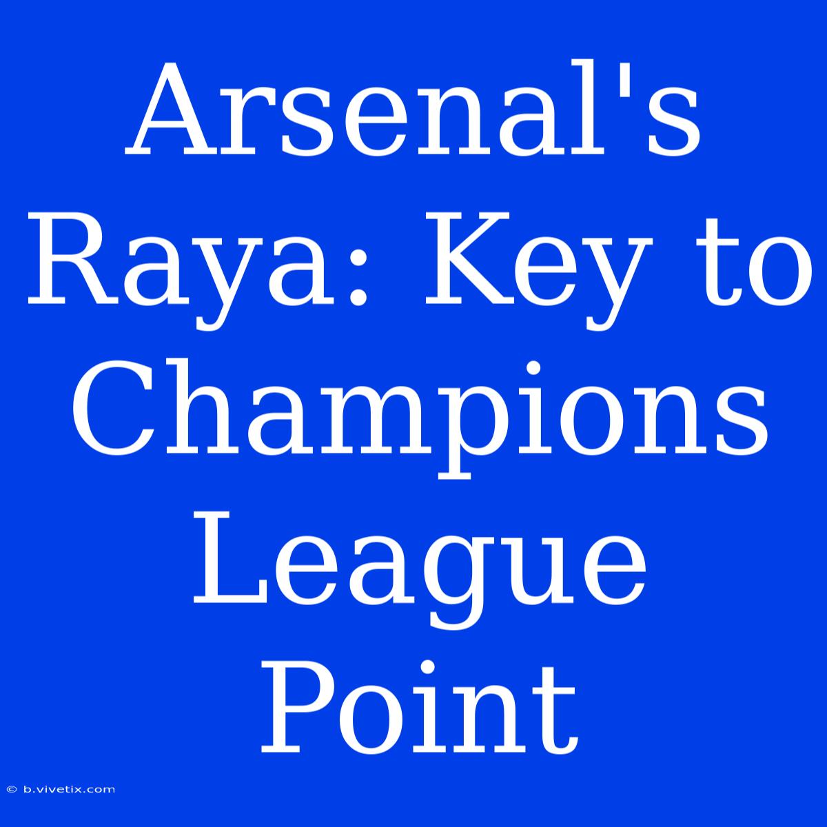 Arsenal's Raya: Key To Champions League Point