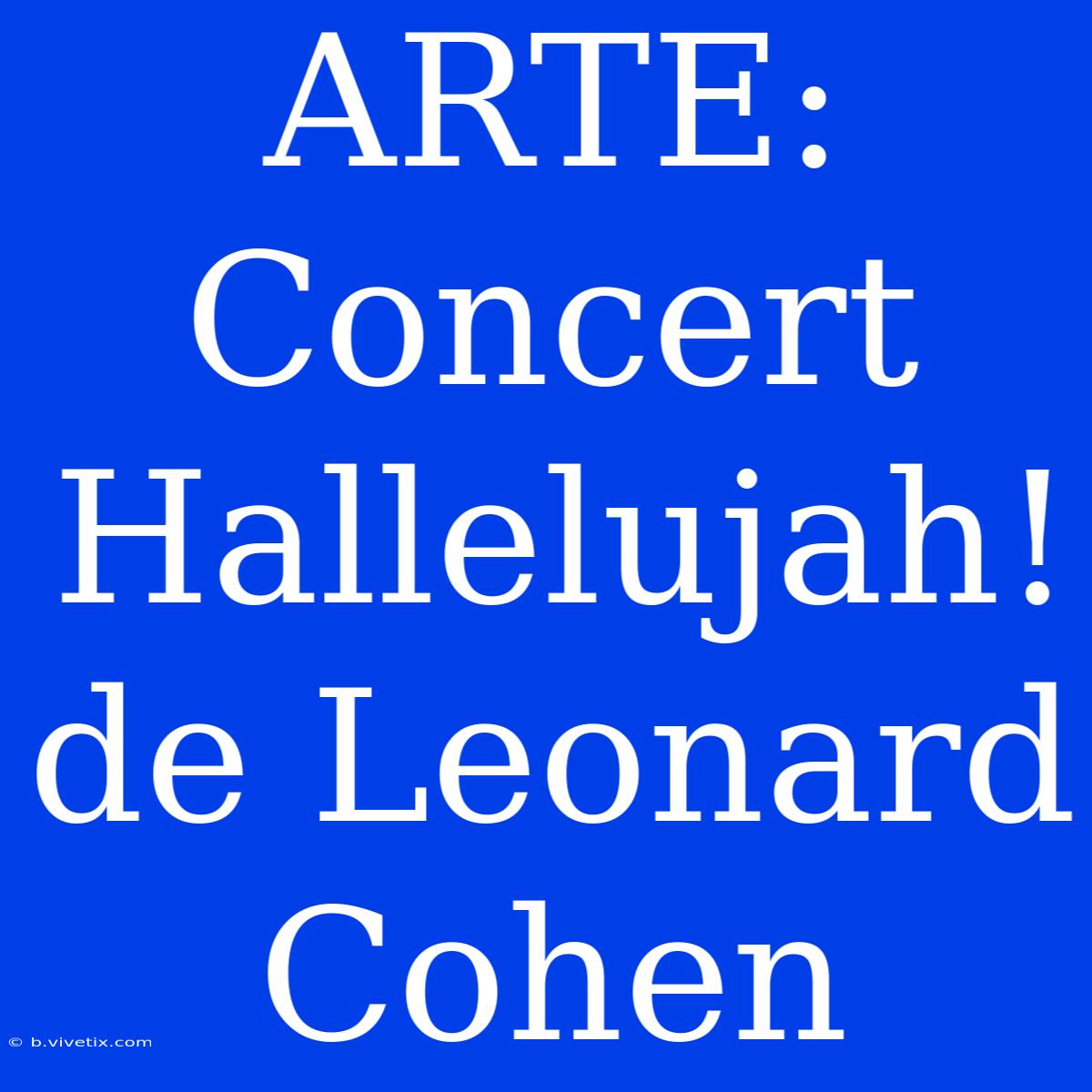 ARTE: Concert Hallelujah! De Leonard Cohen