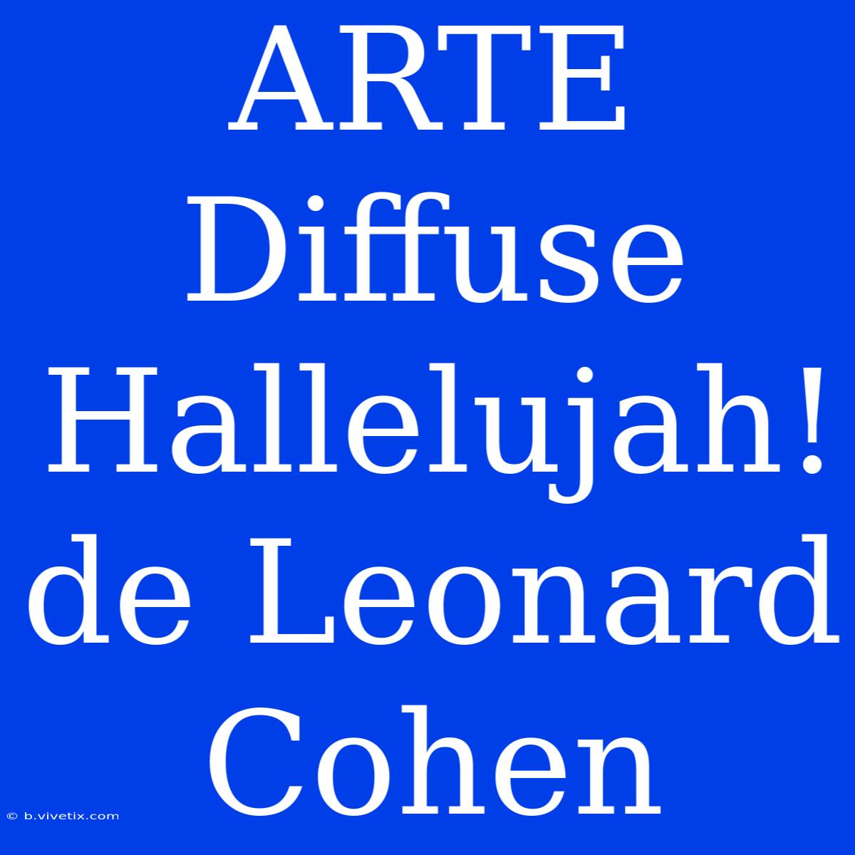 ARTE Diffuse Hallelujah! De Leonard Cohen