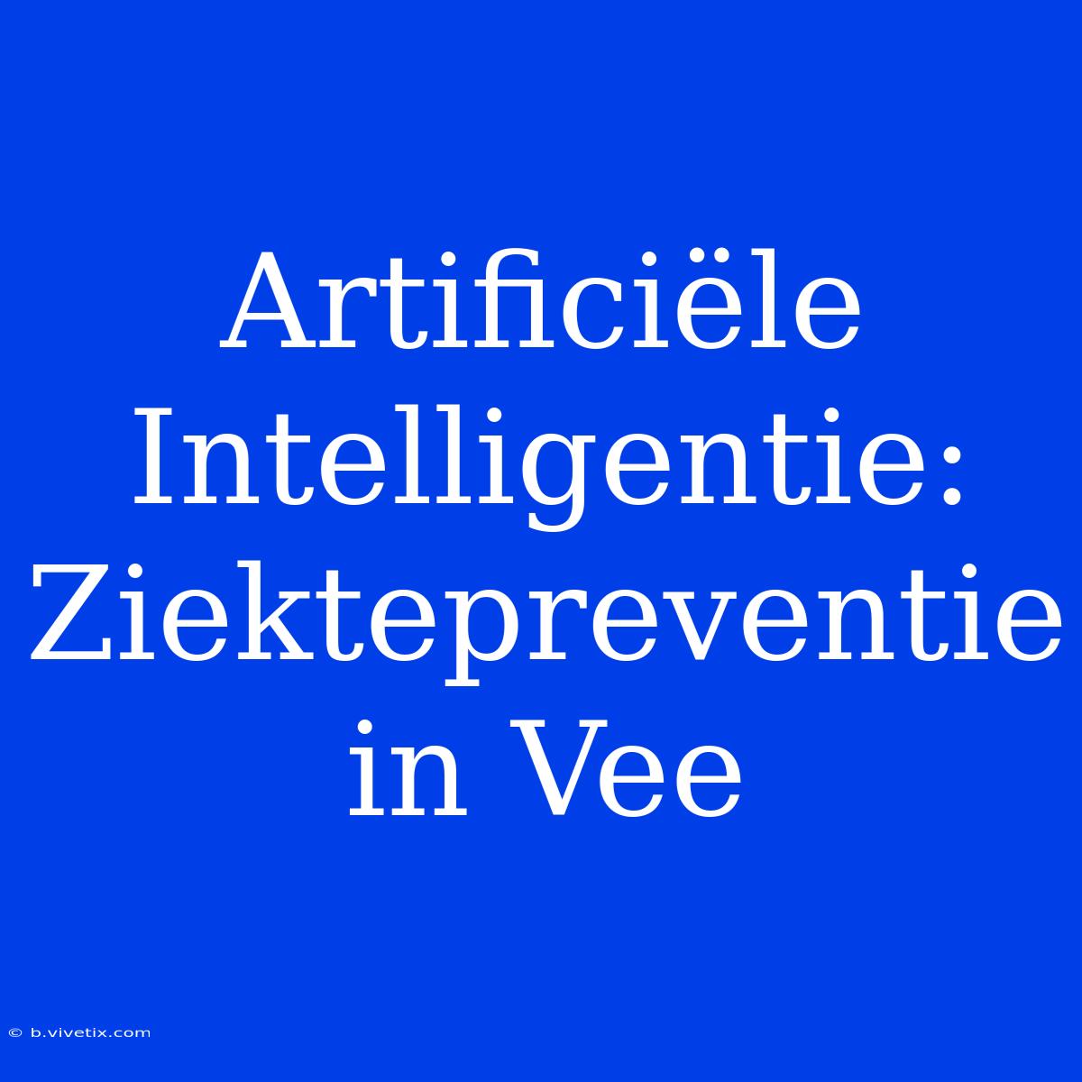 Artificiële Intelligentie: Ziektepreventie In Vee