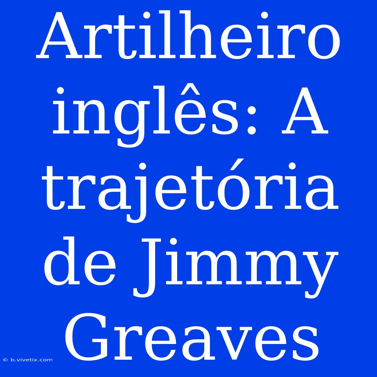 Artilheiro Inglês: A Trajetória De Jimmy Greaves