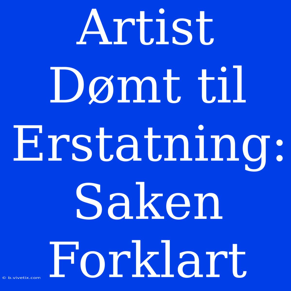 Artist Dømt Til Erstatning: Saken Forklart