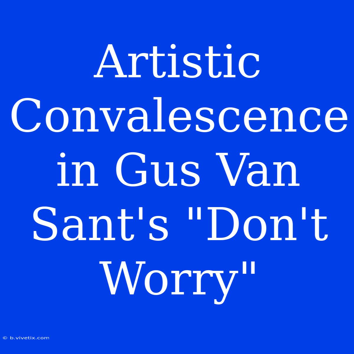 Artistic Convalescence In Gus Van Sant's 