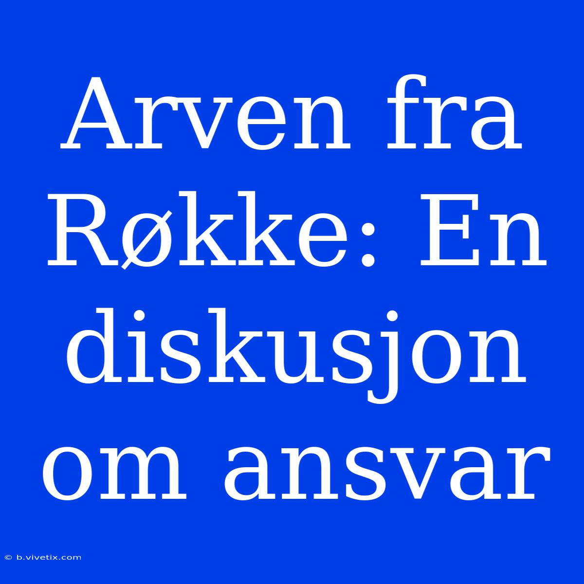 Arven Fra Røkke: En Diskusjon Om Ansvar