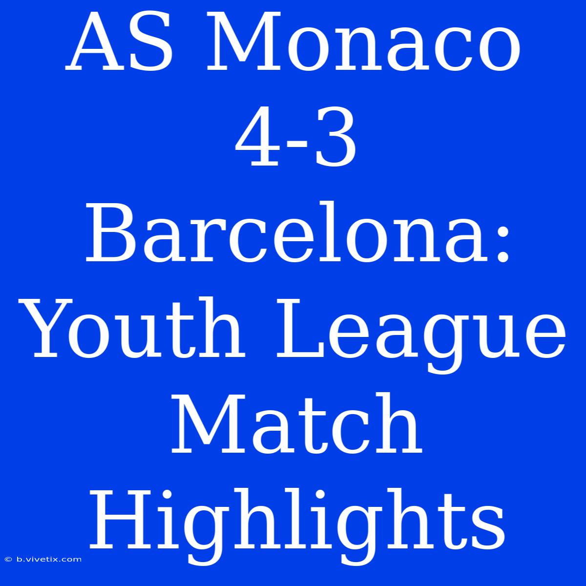 AS Monaco 4-3 Barcelona: Youth League Match Highlights