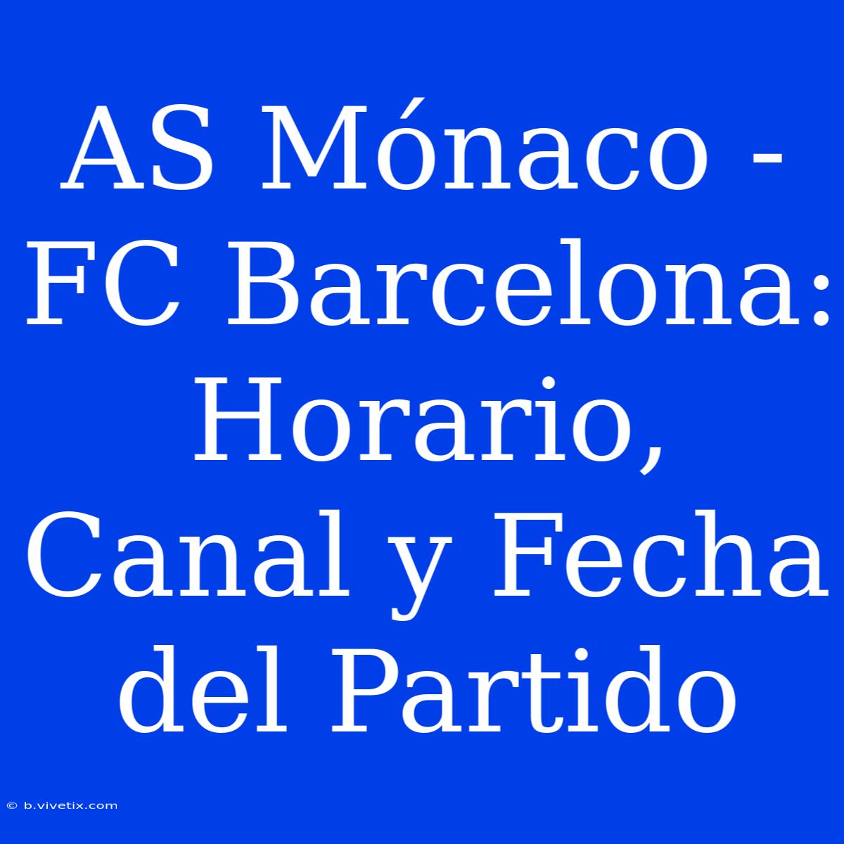 AS Mónaco - FC Barcelona: Horario, Canal Y Fecha Del Partido