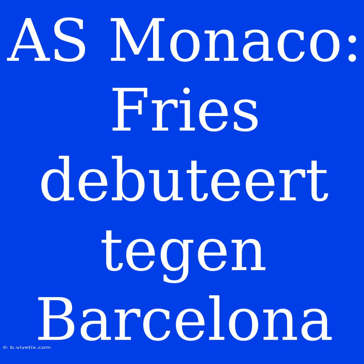 AS Monaco: Fries Debuteert Tegen Barcelona