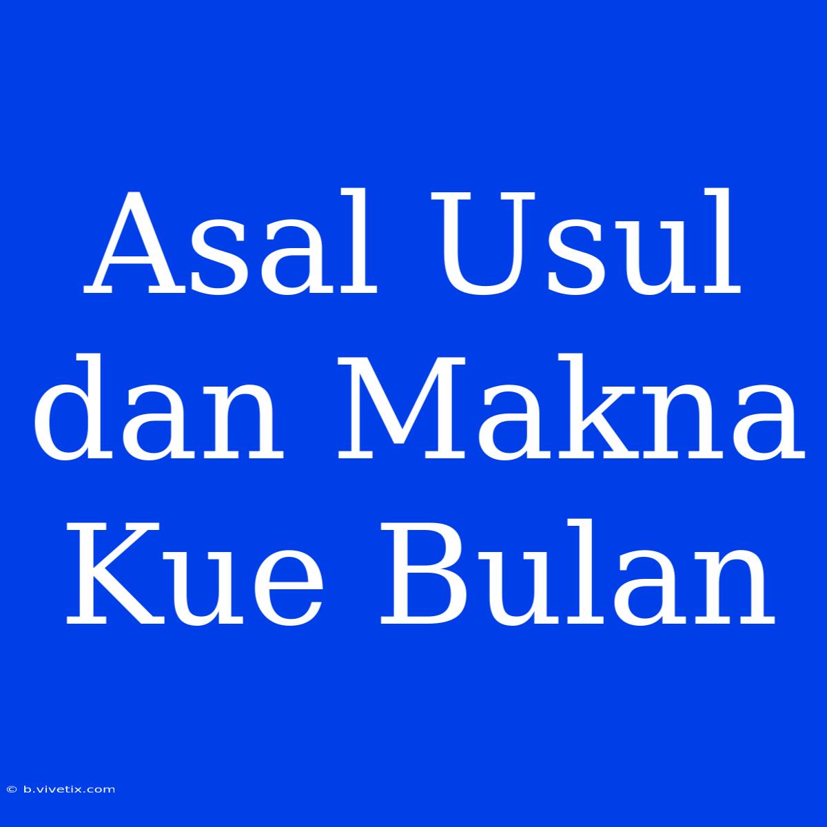 Asal Usul Dan Makna Kue Bulan