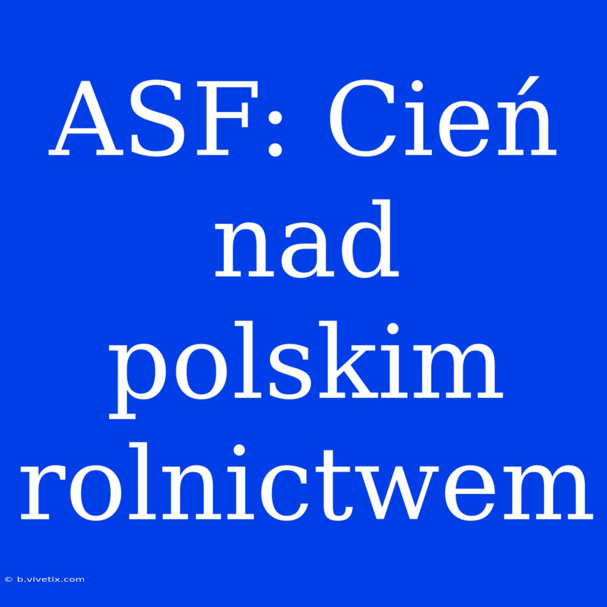 ASF: Cień Nad Polskim Rolnictwem