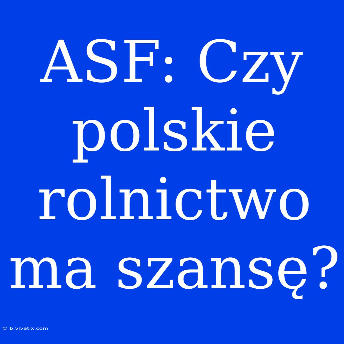 ASF: Czy Polskie Rolnictwo Ma Szansę?