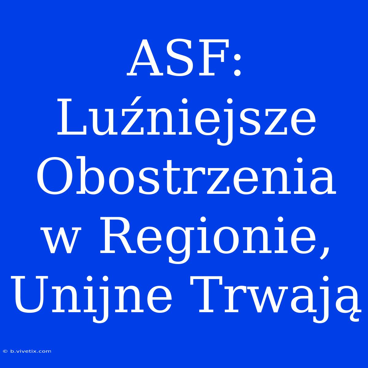 ASF: Luźniejsze Obostrzenia W Regionie, Unijne Trwają