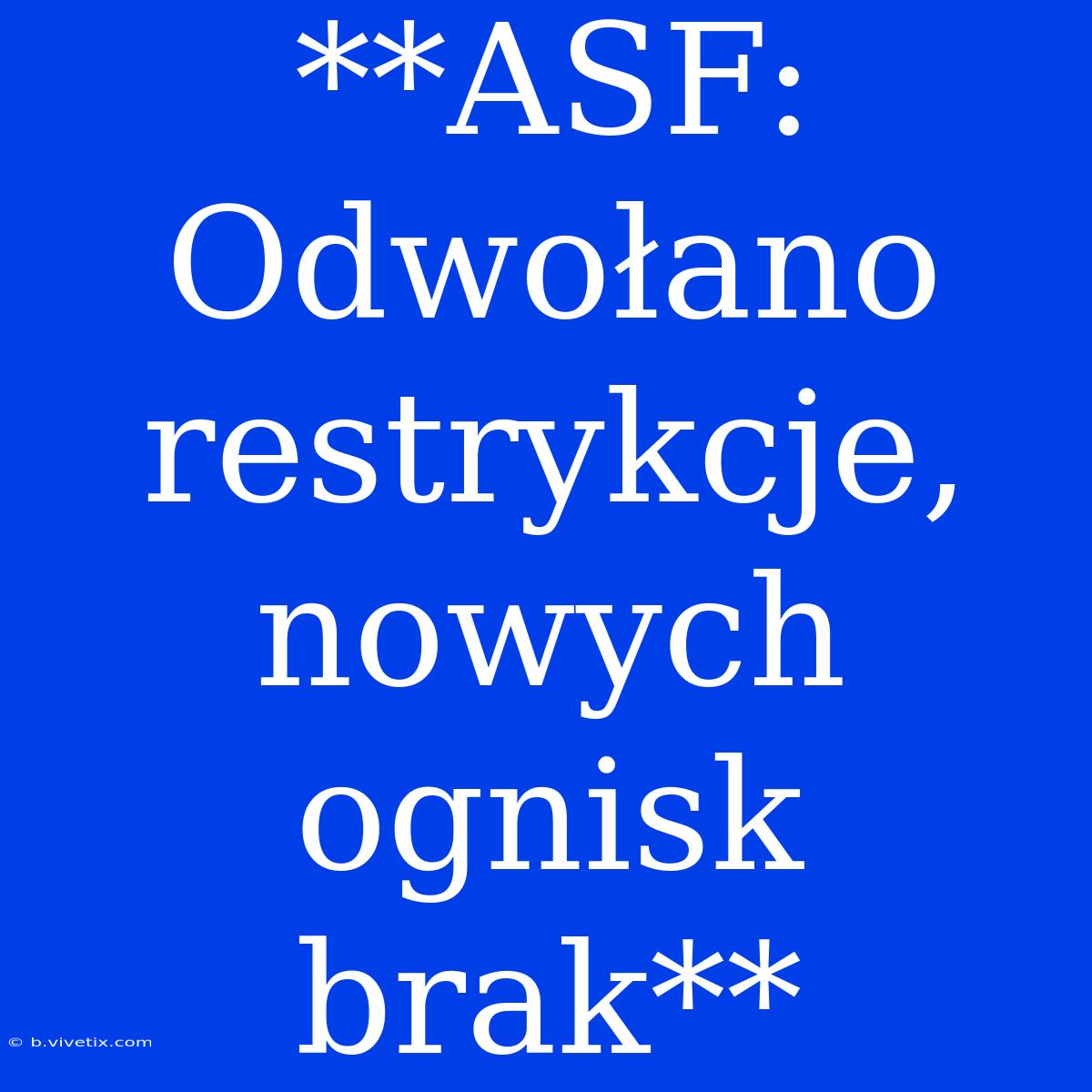 **ASF: Odwołano Restrykcje, Nowych Ognisk Brak**