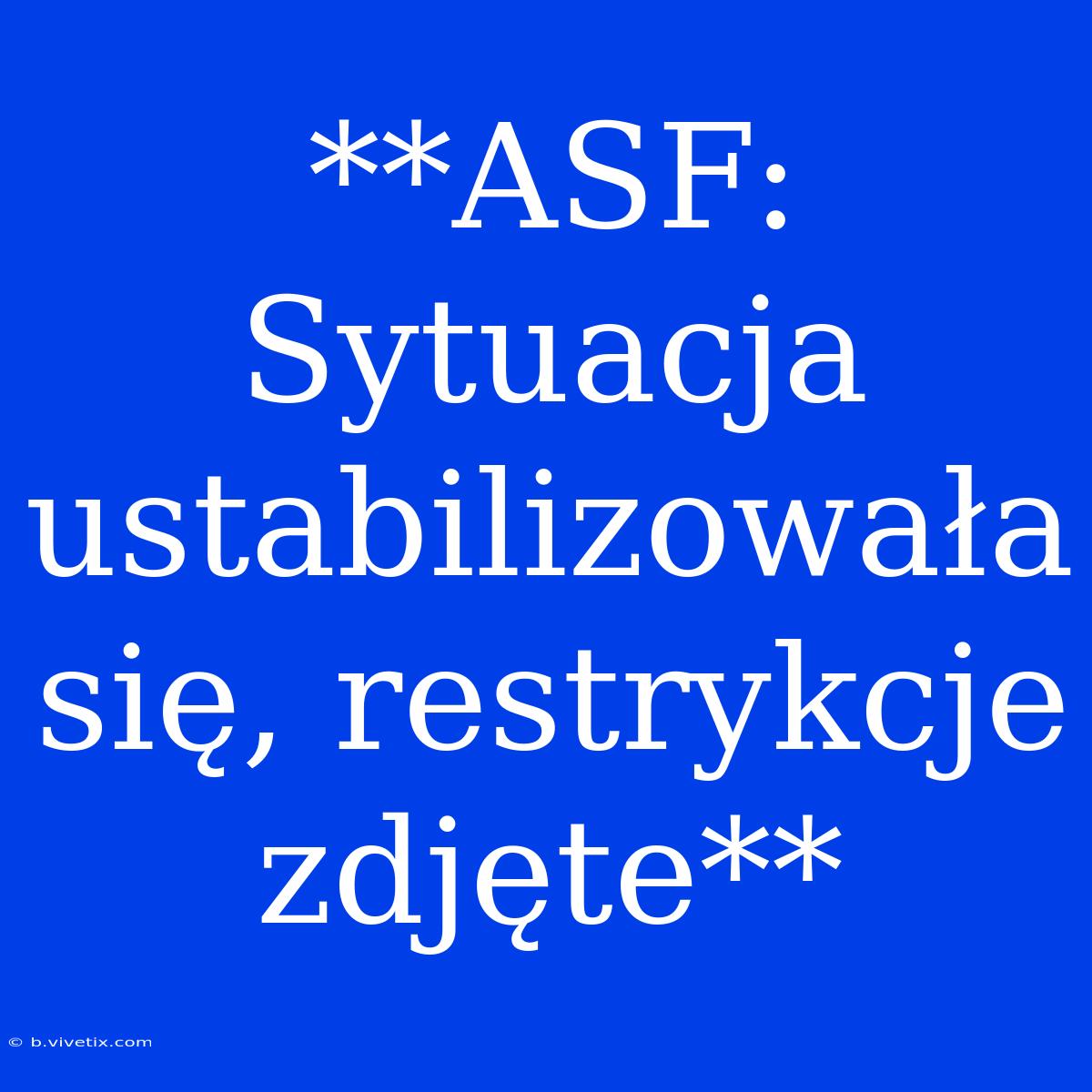 **ASF: Sytuacja Ustabilizowała Się, Restrykcje Zdjęte**