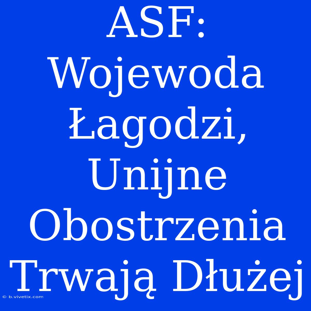 ASF: Wojewoda Łagodzi, Unijne Obostrzenia Trwają Dłużej