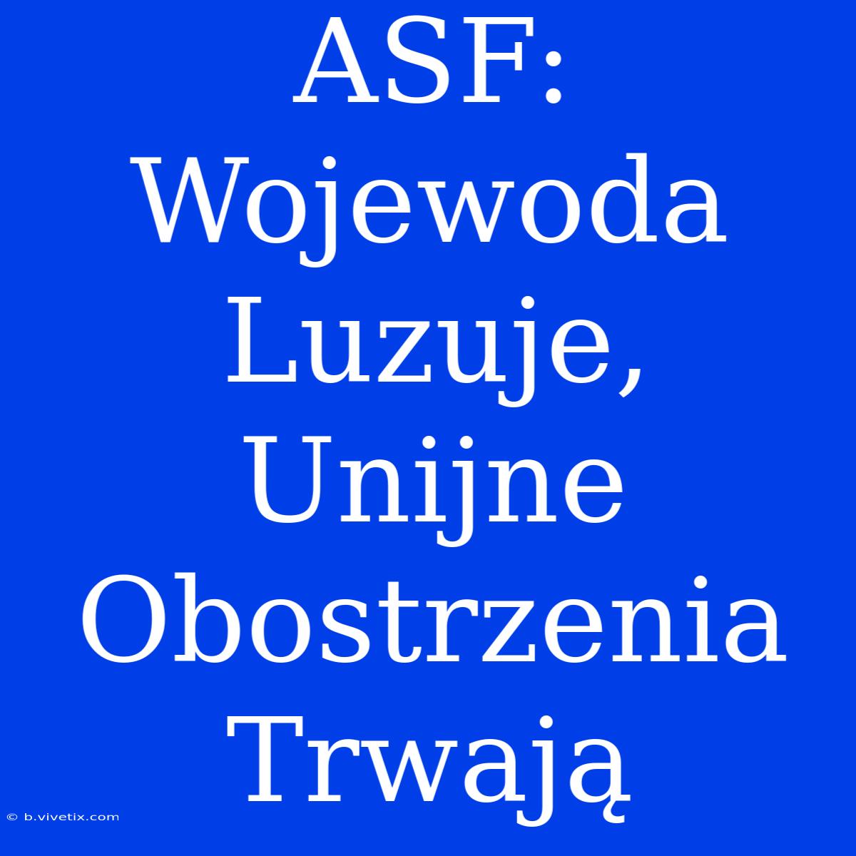 ASF: Wojewoda Luzuje, Unijne Obostrzenia Trwają