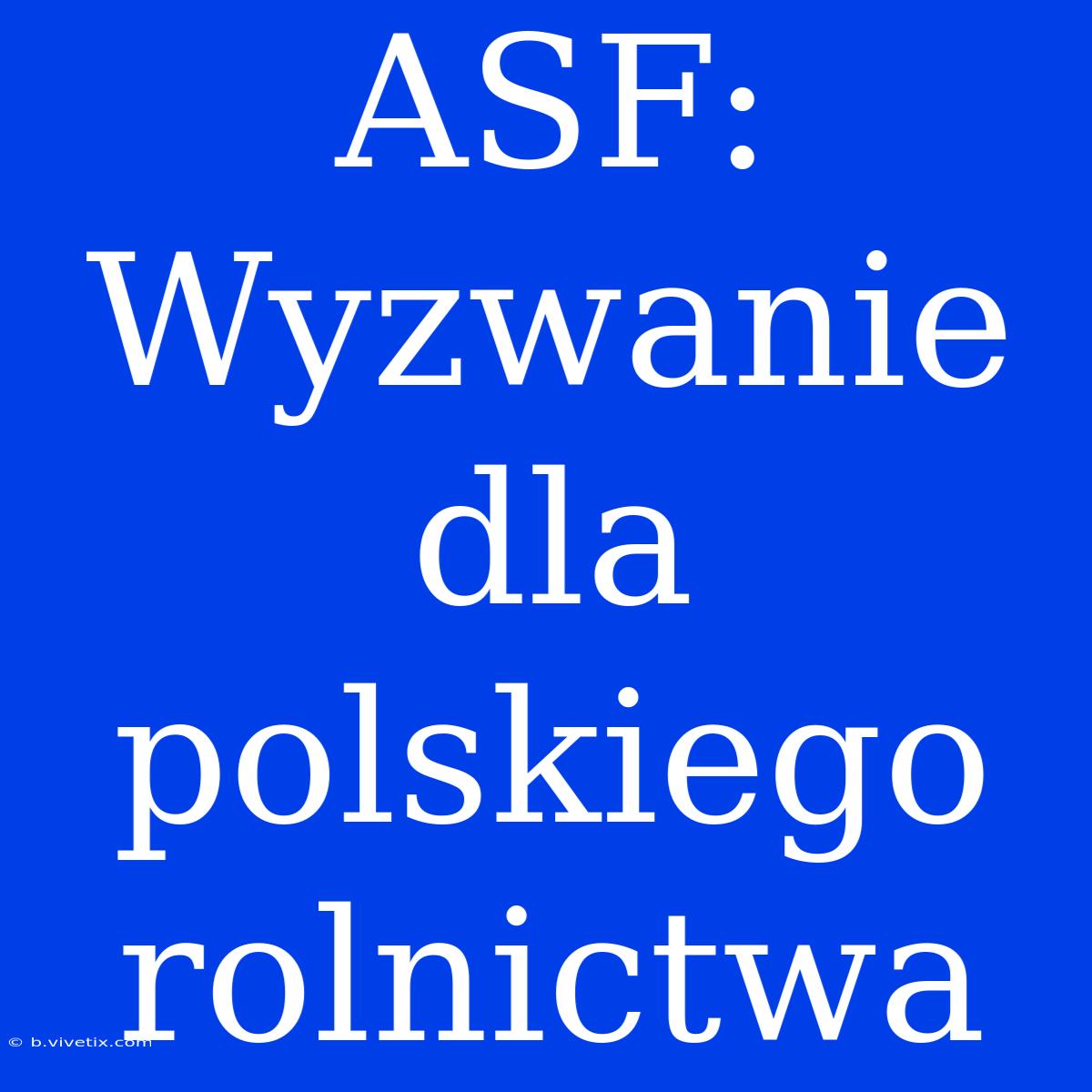 ASF: Wyzwanie Dla Polskiego Rolnictwa 