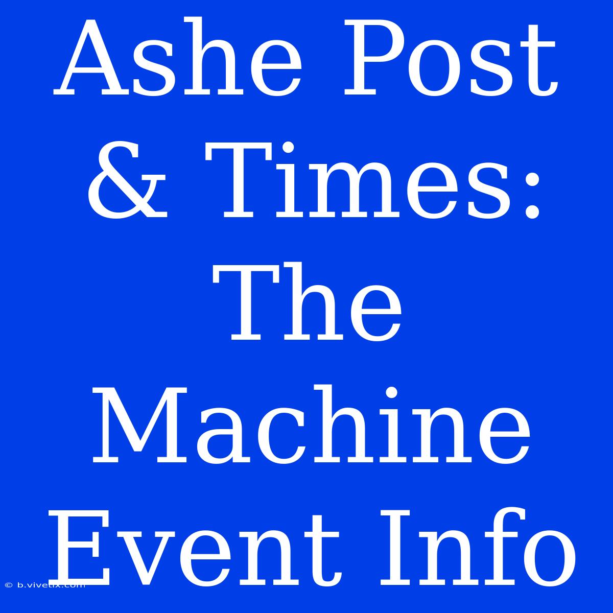 Ashe Post & Times: The Machine Event Info