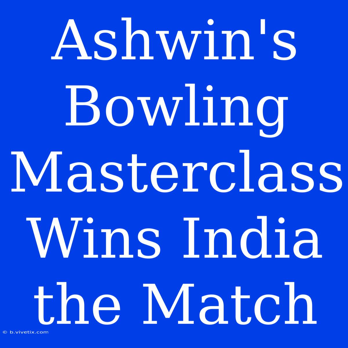 Ashwin's Bowling Masterclass Wins India The Match