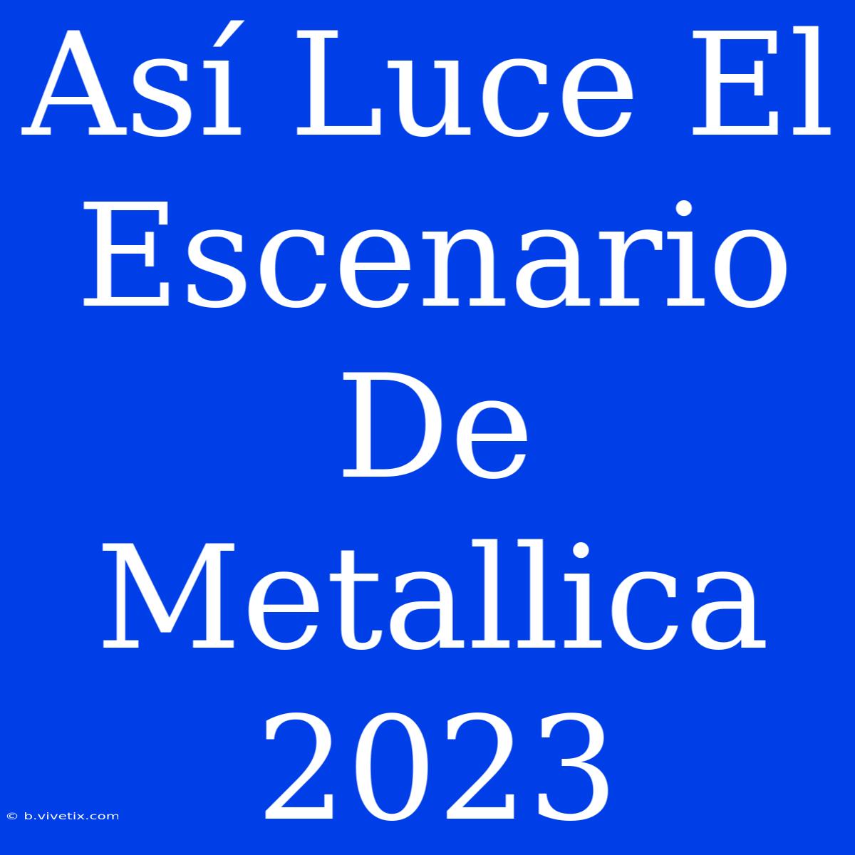 Así Luce El Escenario De Metallica 2023