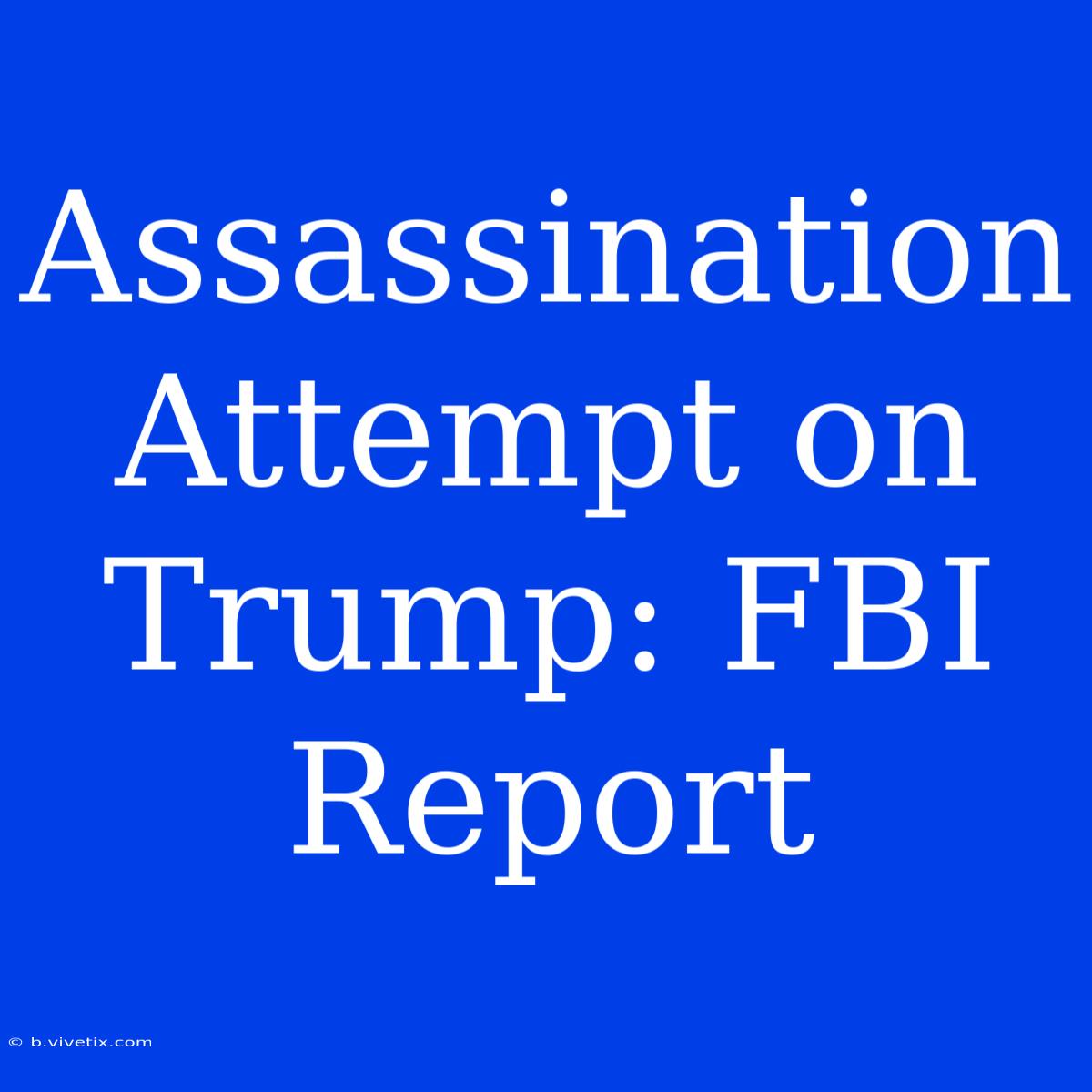 Assassination Attempt On Trump: FBI Report