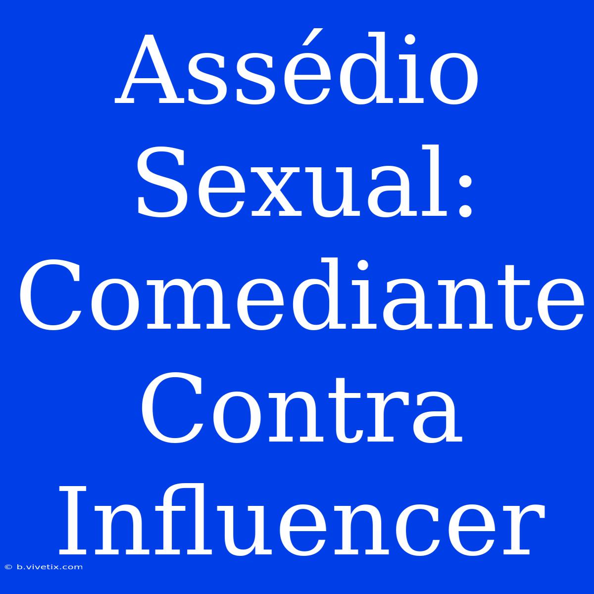 Assédio Sexual: Comediante Contra Influencer 