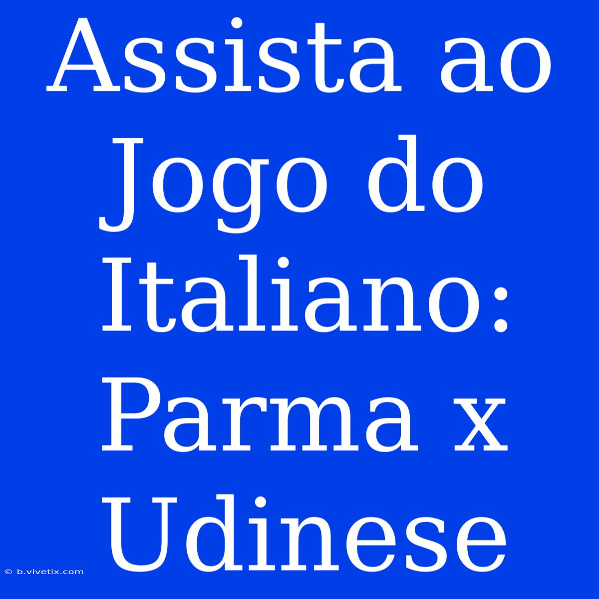 Assista Ao Jogo Do Italiano: Parma X Udinese