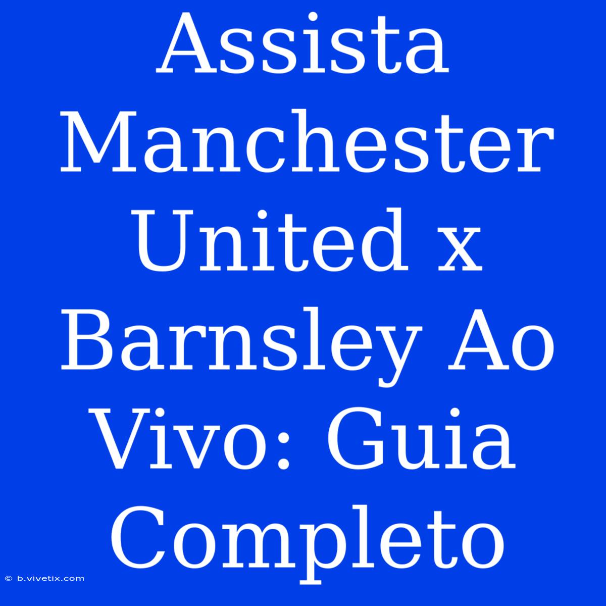 Assista Manchester United X Barnsley Ao Vivo: Guia Completo