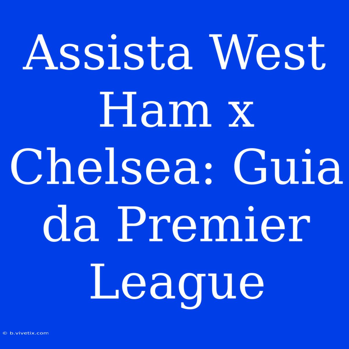 Assista West Ham X Chelsea: Guia Da Premier League