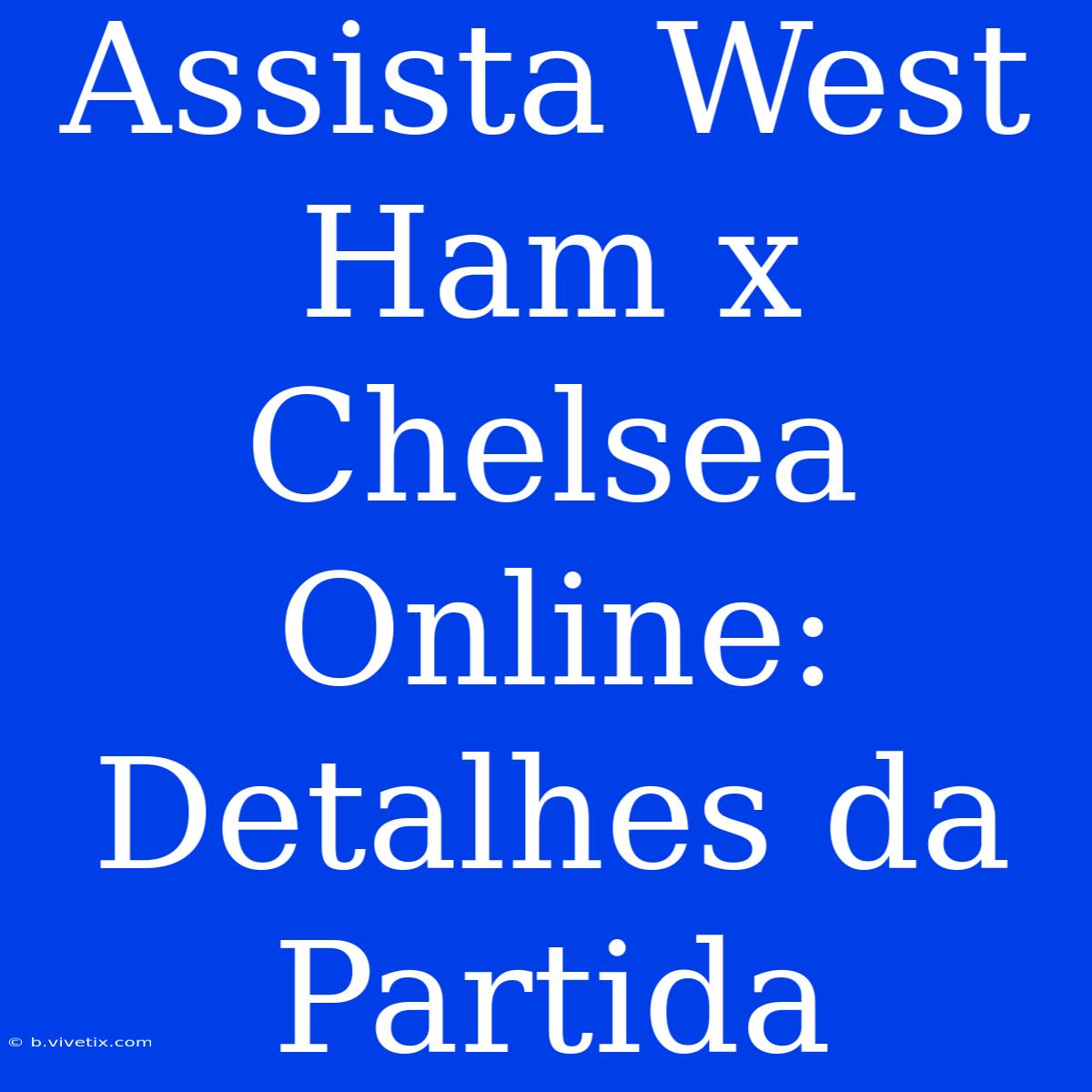 Assista West Ham X Chelsea Online: Detalhes Da Partida 