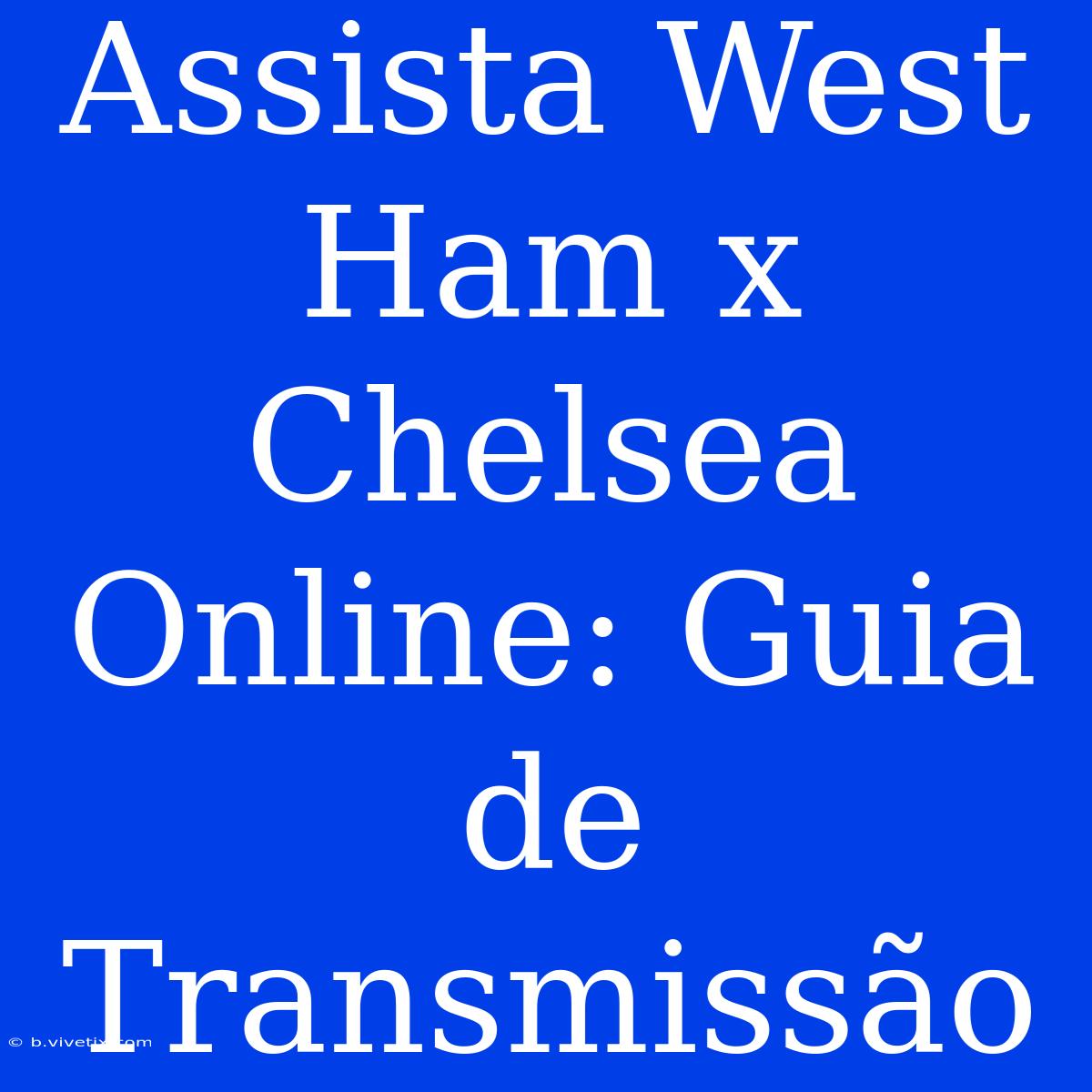 Assista West Ham X Chelsea Online: Guia De Transmissão