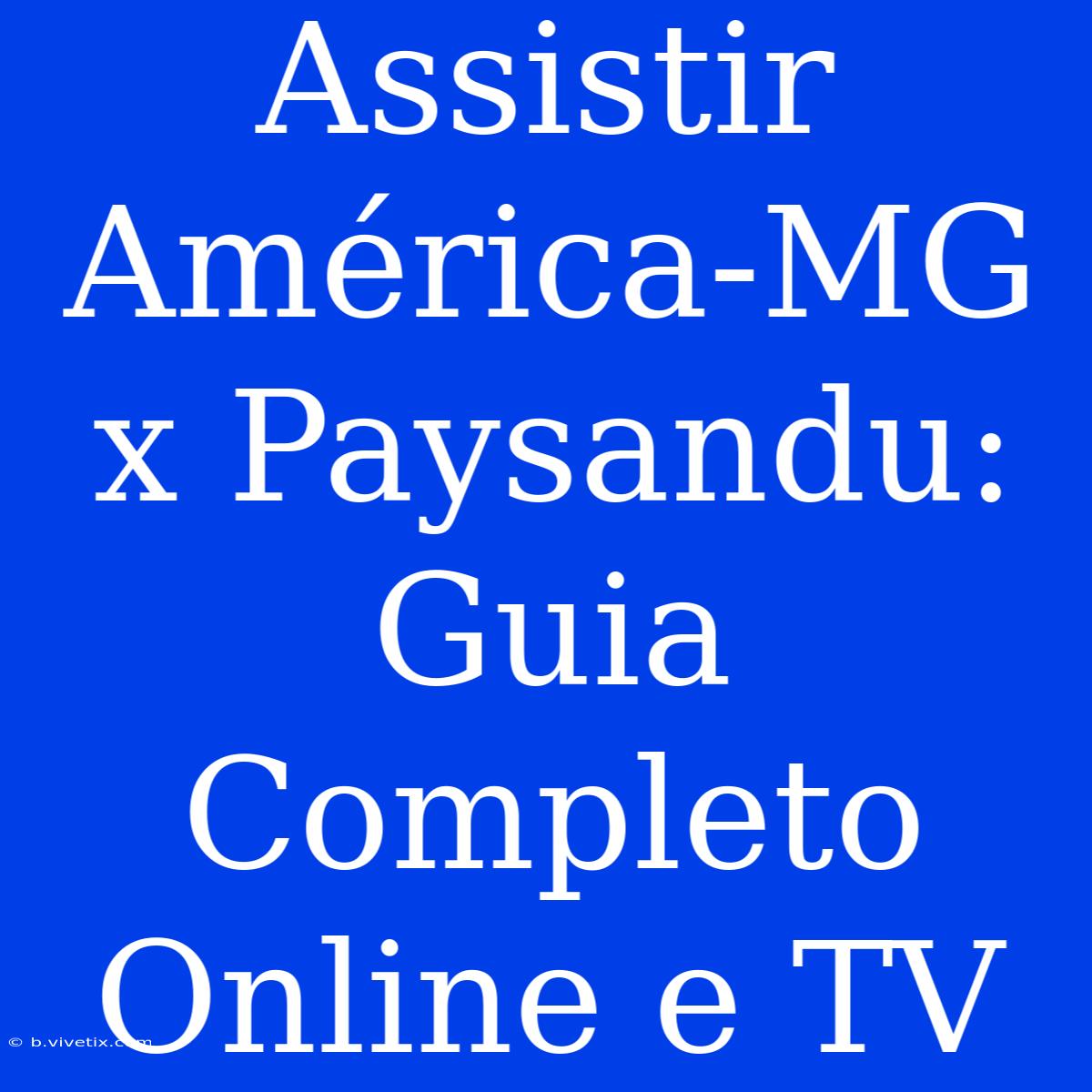 Assistir América-MG X Paysandu: Guia Completo Online E TV